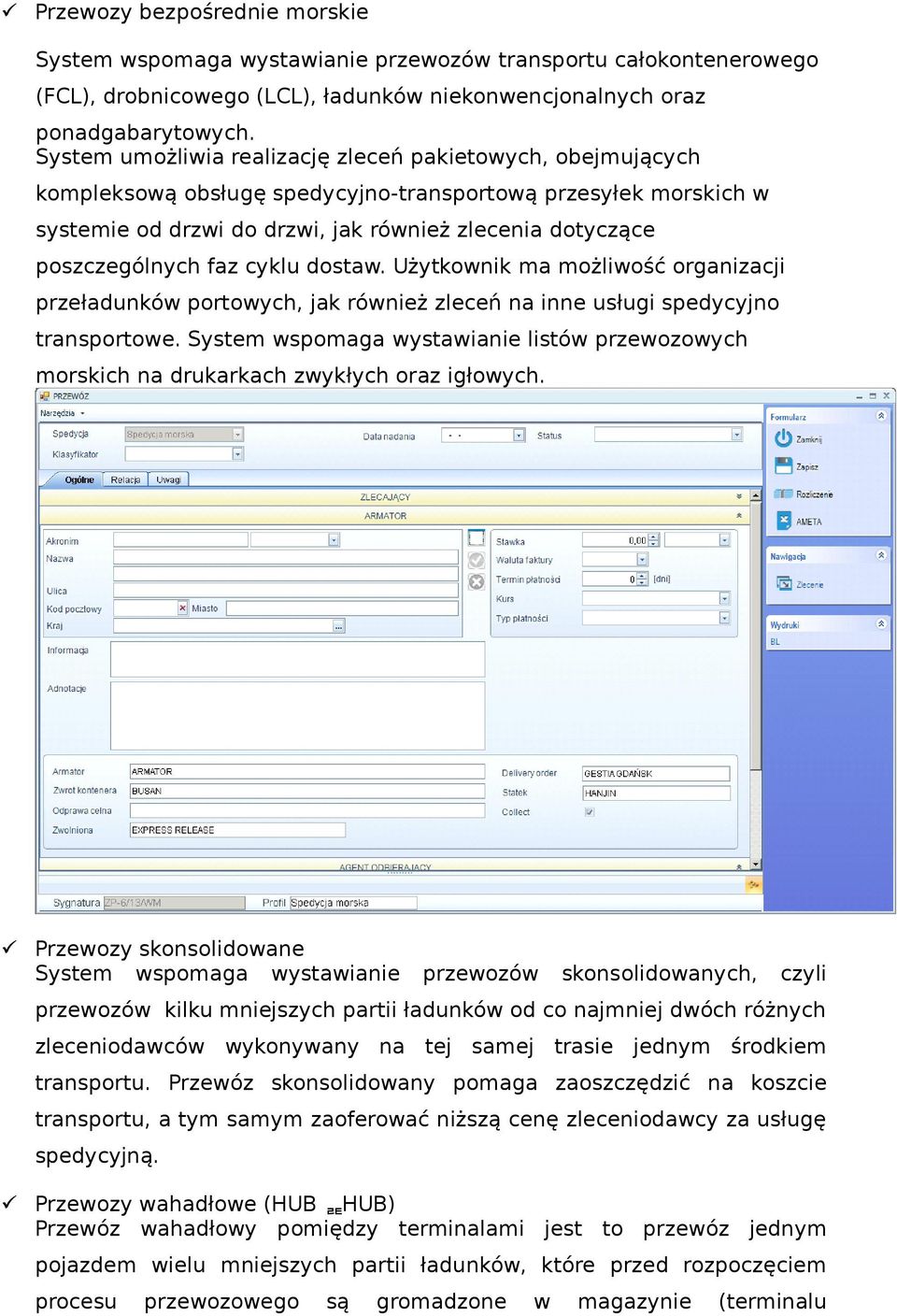 faz cyklu dostaw. Użytkownik ma możliwość organizacji przeładunków portowych, jak również zleceń na inne usługi spedycyjno transportowe.