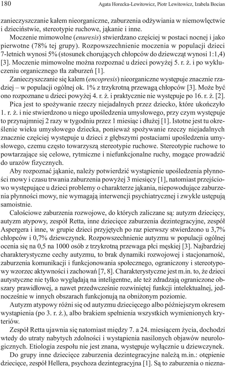 Rozpowszechnienie moczenia w populacji dzieci 7-letnich wynosi 5% (stosunek choruj¹cych ch³opców do dziewcz¹t wynosi 1:1,4) [3]. Moczenie mimowolne mo na ro