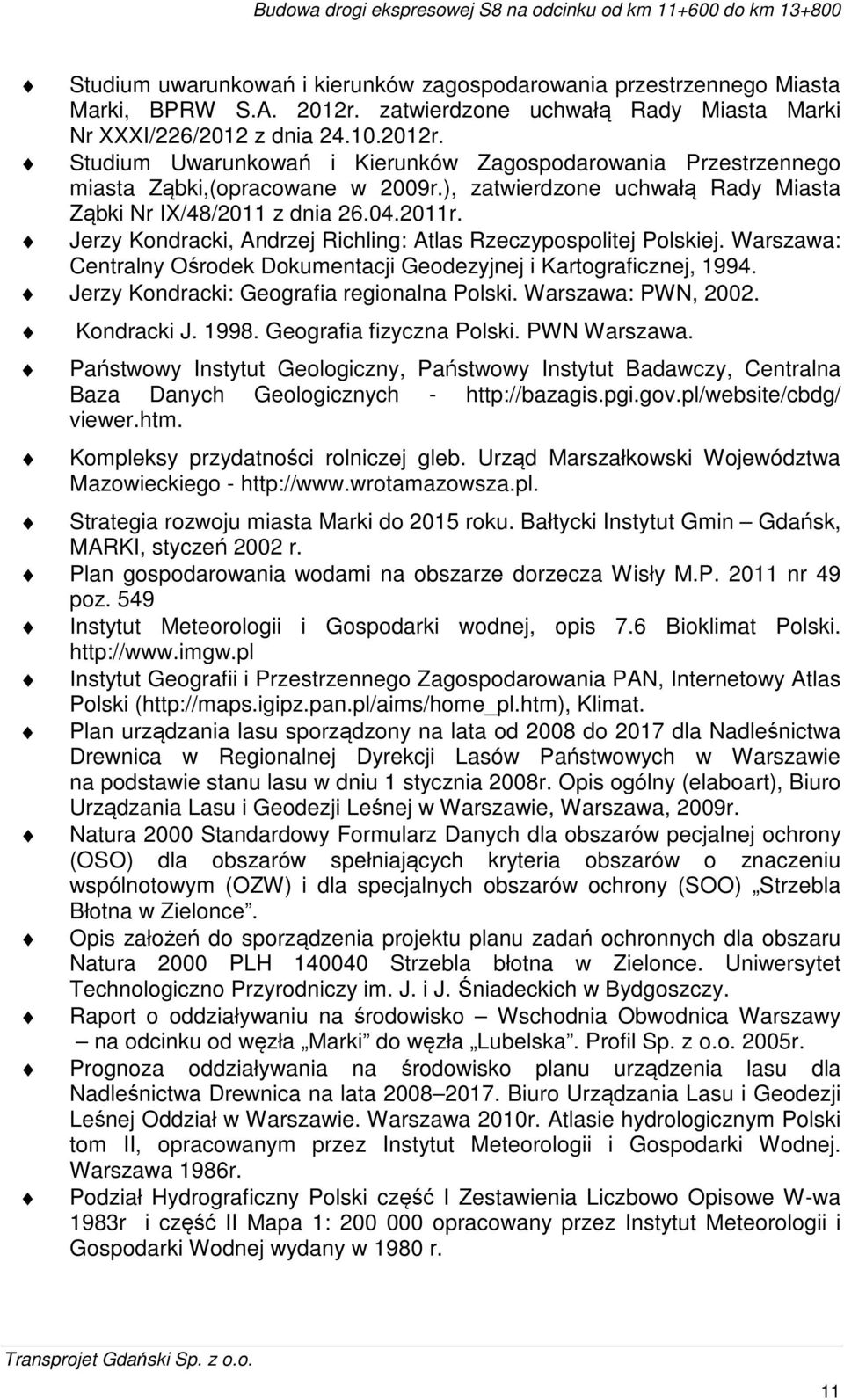 Warszawa: Centralny Ośrodek Dokumentacji Geodezyjnej i Kartograficznej, 1994. Jerzy Kondracki: Geografia regionalna Polski. Warszawa: PWN, 2002. Kondracki J. 1998. Geografia fizyczna Polski.