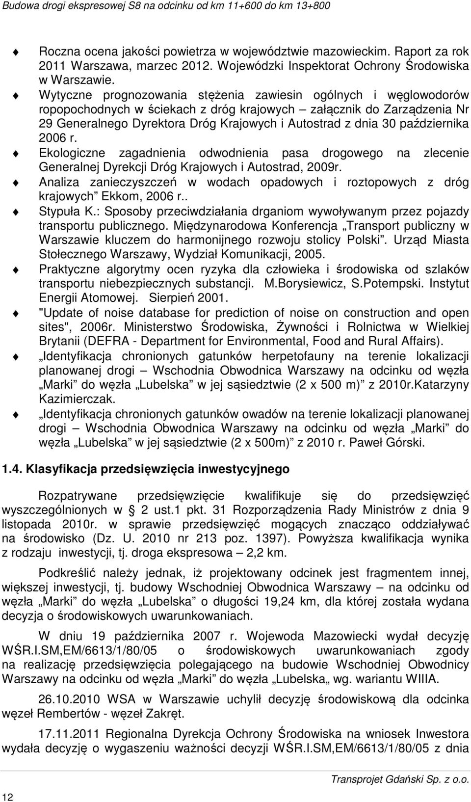 października 2006 r. Ekologiczne zagadnienia odwodnienia pasa drogowego na zlecenie Generalnej Dyrekcji Dróg Krajowych i Autostrad, 2009r.