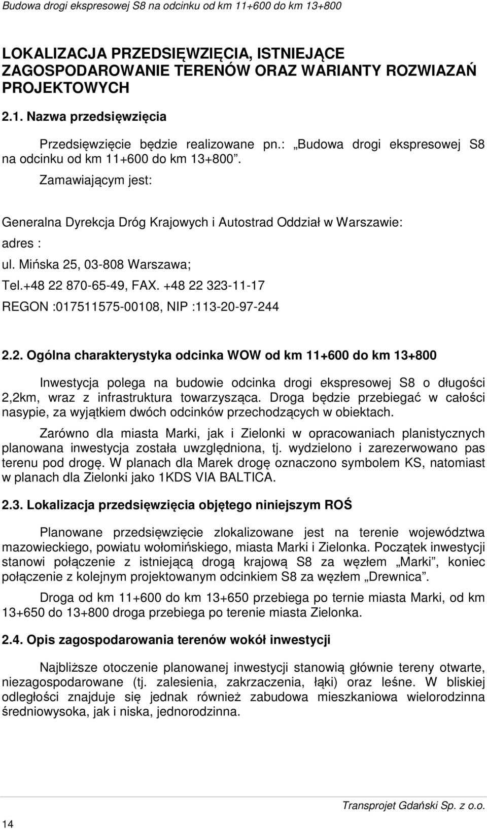 +48 22 870-65-49, FAX. +48 22 323-11-17 REGON :017511575-00108, NIP :113-20-97-244 2.2. Ogólna charakterystyka odcinka WOW od km 11+600 do km 13+800 Inwestycja polega na budowie odcinka drogi ekspresowej S8 o długości 2,2km, wraz z infrastruktura towarzysząca.