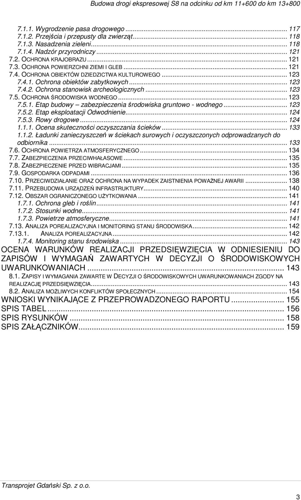 .. 123 7.5.2. Etap eksploatacji Odwodnienie... 124 7.5.3. Rowy drogowe... 124 1.1.1. Ocena skuteczności oczyszczania ścieków... 133 1.1.2. Ładunki zanieczyszczeń w ściekach surowych i oczyszczonych odprowadzanych do odbiornika.