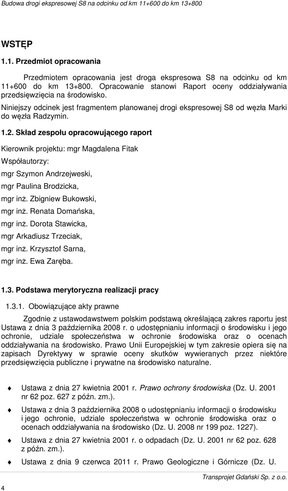 Skład zespołu opracowującego raport Kierownik projektu: mgr Magdalena Fitak Współautorzy: mgr Szymon Andrzejweski, mgr Paulina Brodzicka, mgr inż. Zbigniew Bukowski, mgr inż. Renata Domańska, mgr inż.