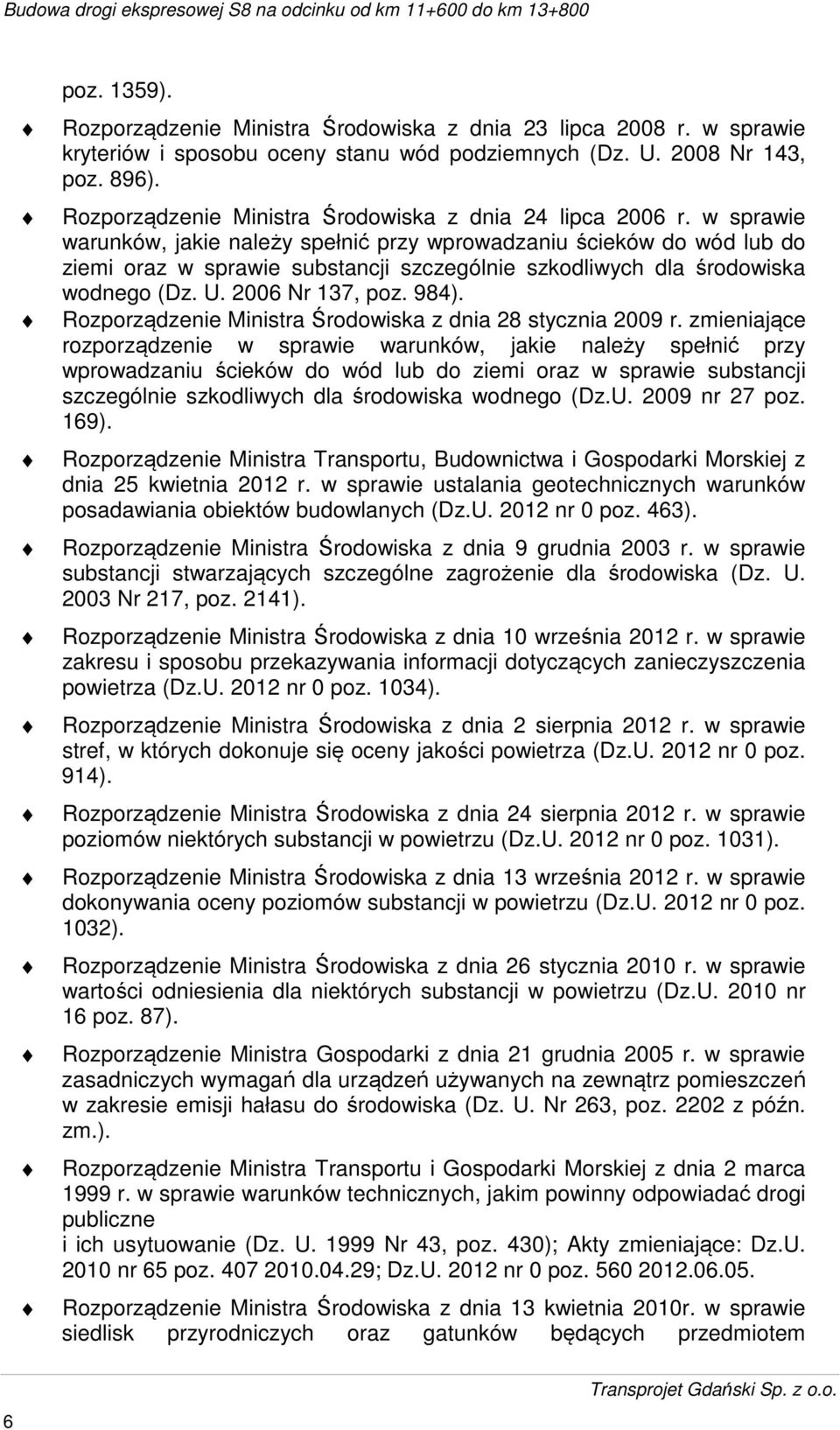 w sprawie warunków, jakie należy spełnić przy wprowadzaniu ścieków do wód lub do ziemi oraz w sprawie substancji szczególnie szkodliwych dla środowiska wodnego (Dz. U. 2006 Nr 137, poz. 984).