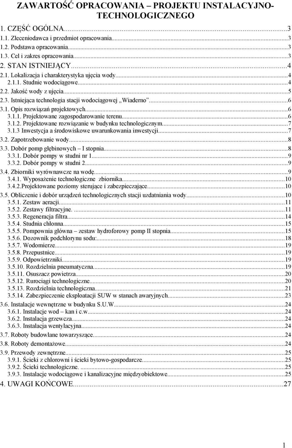 ..6 3.1.1. Projektowane zagospodarowanie terenu...6 3.1.2. Projektowane rozwiązanie w budynku technologicznym...7 3.1.3 Inwestycja a środowiskowe uwarunkowania inwestycji...7 3.2. Zapotrzebowanie wody.