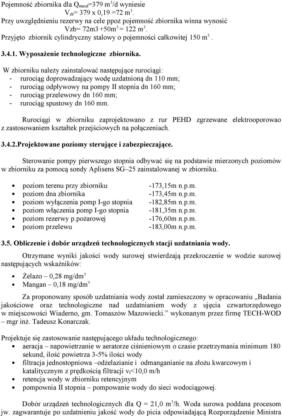 W zbiorniku należy zainstalować następujące rurociągi: - rurociąg doprowadzający wodę uzdatnioną dn 110 mm; - rurociąg odpływowy na pompy II stopnia dn 160 mm; - rurociąg przelewowy dn 160 mm; -