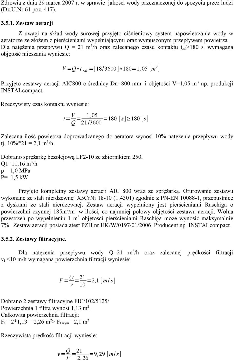 Dla natężenia przepływu Q = 21 m 3 /h oraz zalecanego czasu kontaktu t zal >180 s. wymagana objętość mieszania wyniesie: Przyjęto zestawy aeracji AIC800 o średnicy Dn=800 mm.