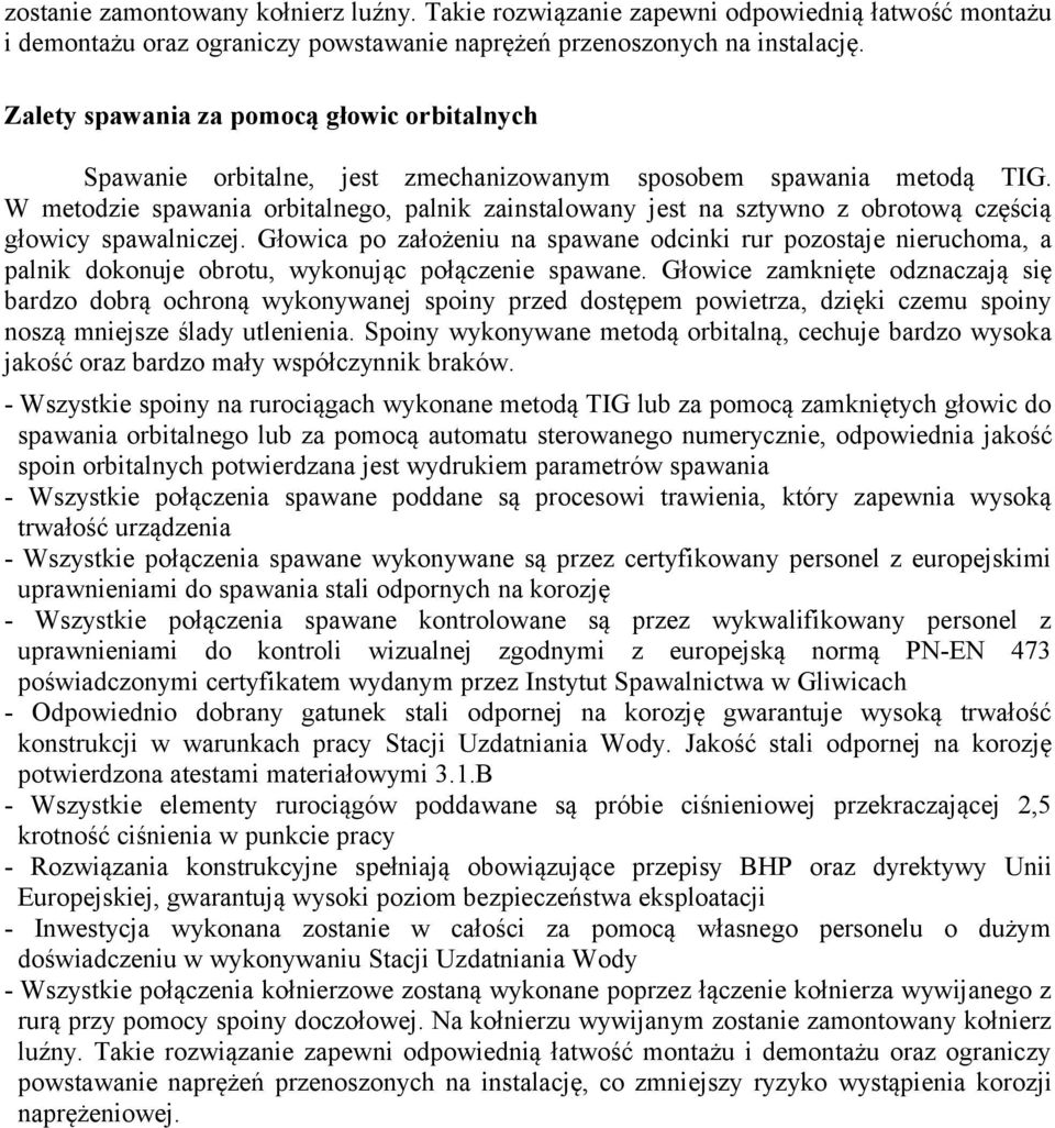 W metodzie spawania orbitalnego, palnik zainstalowany jest na sztywno z obrotową częścią głowicy spawalniczej.