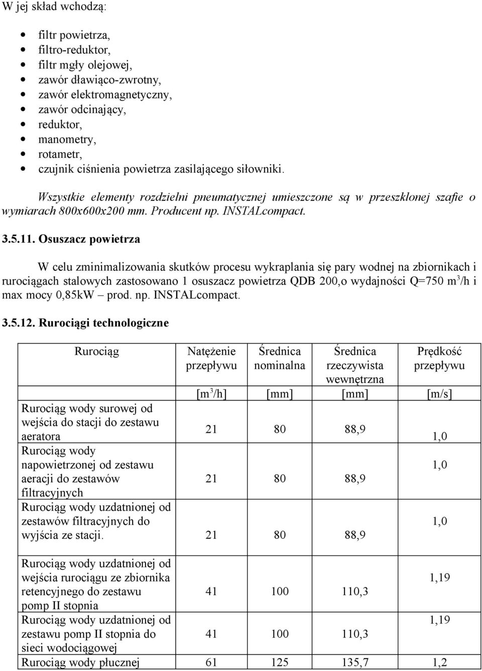 Osuszacz powietrza W celu zminimalizowania skutków procesu wykraplania się pary wodnej na zbiornikach i rurociągach stalowych zastosowano 1 osuszacz powietrza QDB 200,o wydajności Q=750 m 3 /h i max