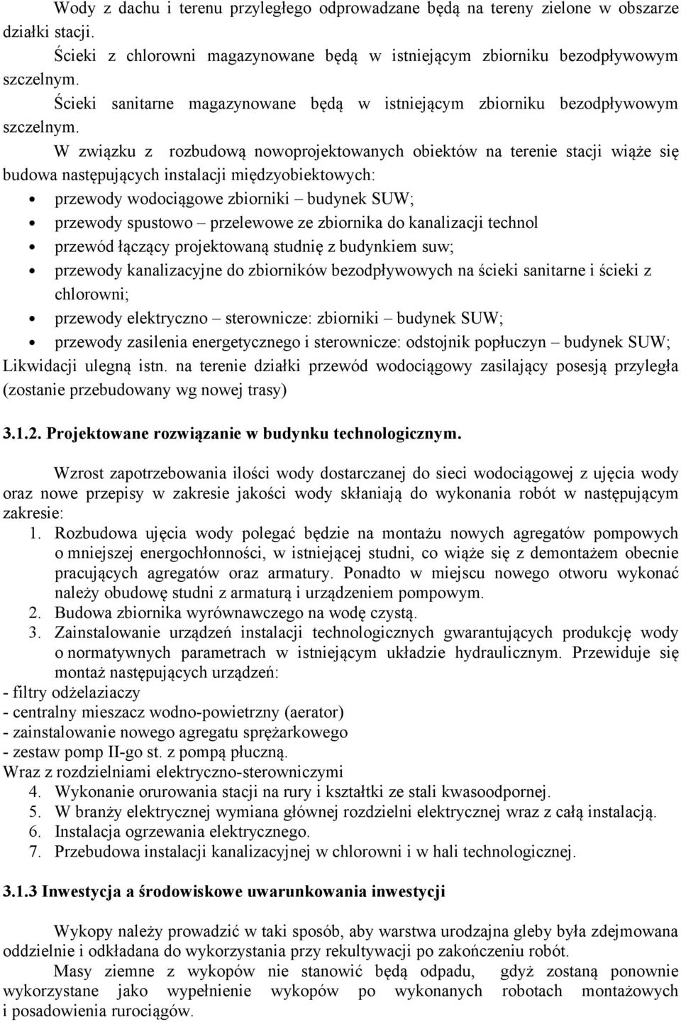 W związku z rozbudową nowoprojektowanych obiektów na terenie stacji wiąże się budowa następujących instalacji międzyobiektowych: przewody wodociągowe zbiorniki budynek SUW; przewody spustowo