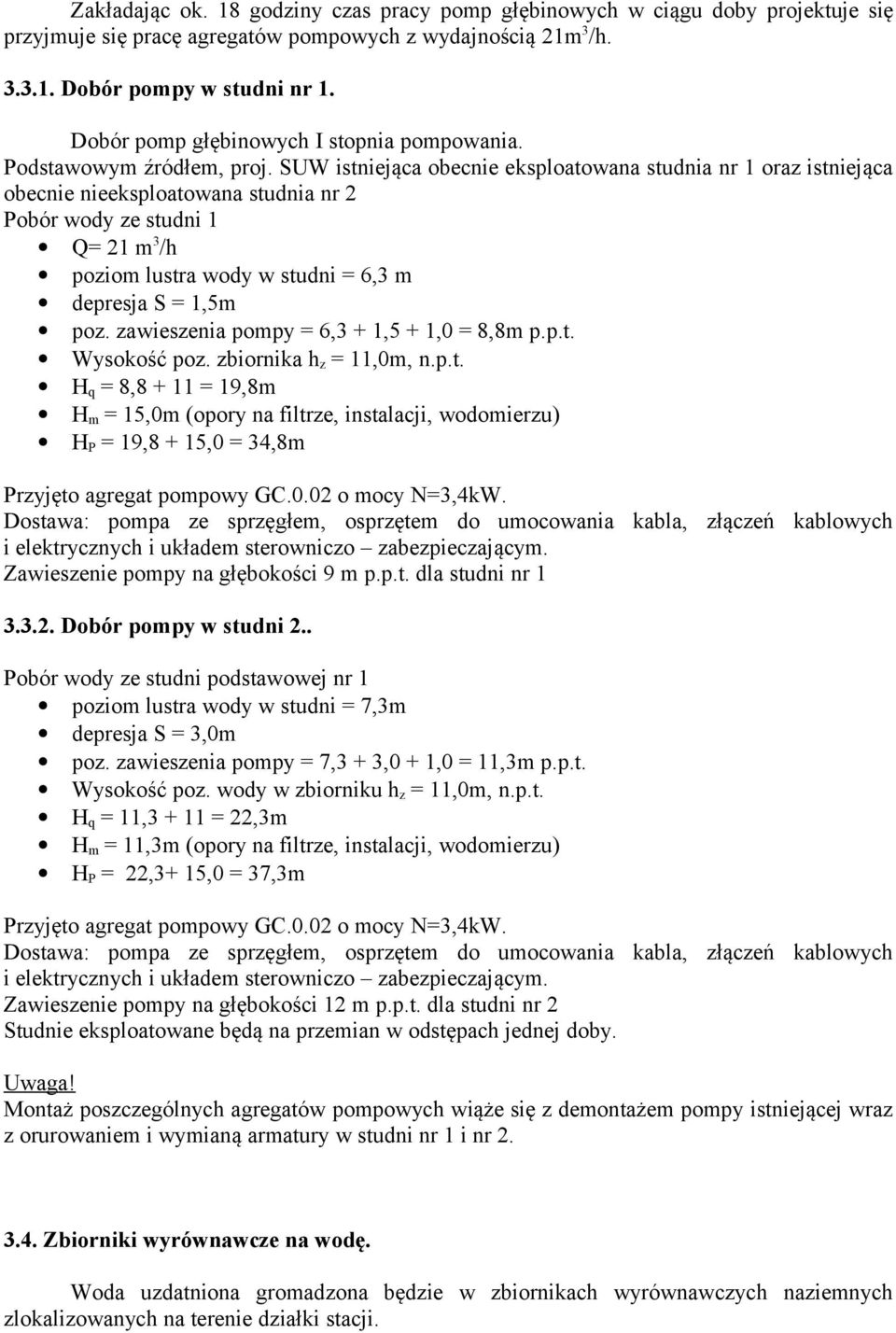 SUW istniejąca obecnie eksploatowana studnia nr 1 oraz istniejąca obecnie nieeksploatowana studnia nr 2 Pobór wody ze studni 1 Q= 21 m 3 /h poziom lustra wody w studni = 6,3 m depresja S = 1,5m poz.
