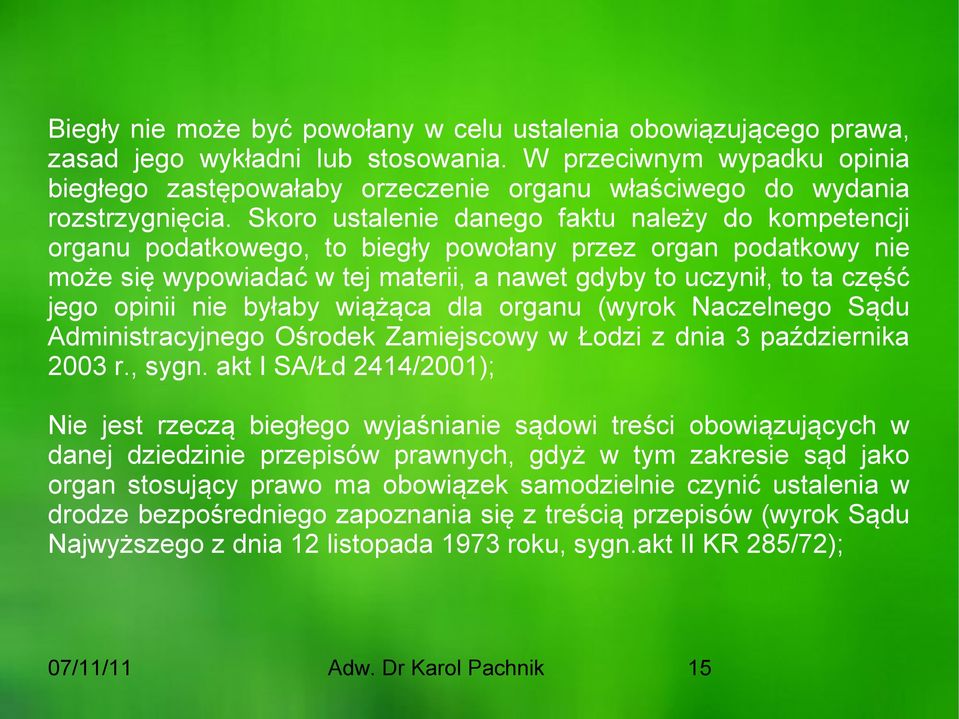 Skoro ustalenie danego faktu należy do kompetencji organu podatkowego, to biegły powołany przez organ podatkowy nie może się wypowiadać w tej materii, a nawet gdyby to uczynił, to ta część jego