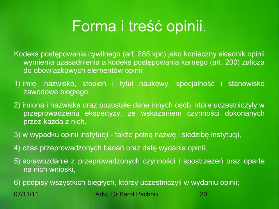 które uczestniczyły w przeprowadzeniu ekspertyzy, ze wskazaniem czynności dokonanych przez każdą z nich, 3) w wypadku opinii instytucji - także pełną nazwę i siedzibę instytucji, 4) czas