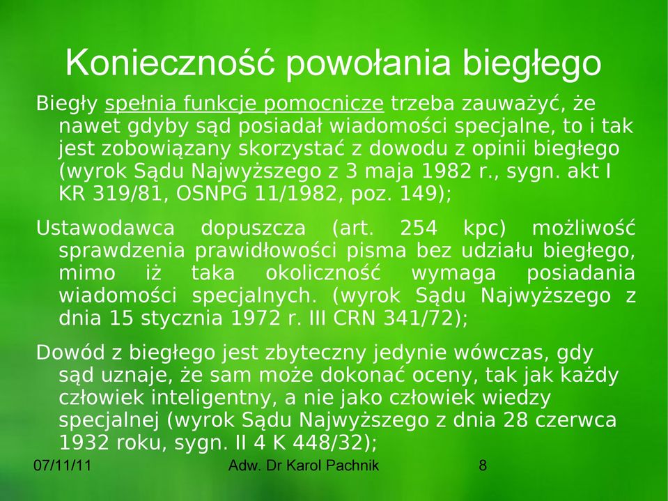 254 kpc) możliwość sprawdzenia prawidłowości pisma bez udziału biegłego, mimo iż taka okoliczność wymaga posiadania wiadomości specjalnych. (wyrok Sądu Najwyższego z dnia 15 stycznia 1972 r.