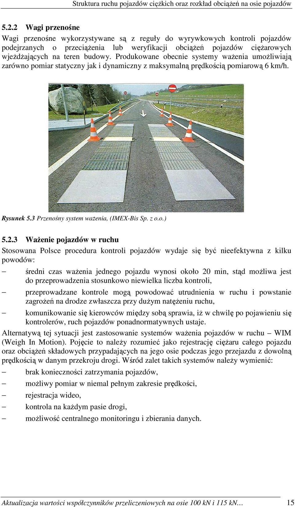 Produkowane obecnie systemy waŝenia umoŝliwiają zarówno pomiar statyczny jak i dynamiczny z maksymalną prędkością pomiarową 6 km/h. Rysunek 5.3 Przenośny system waŝenia, (IMEX-Bis Sp. z o.o.) 5.2.