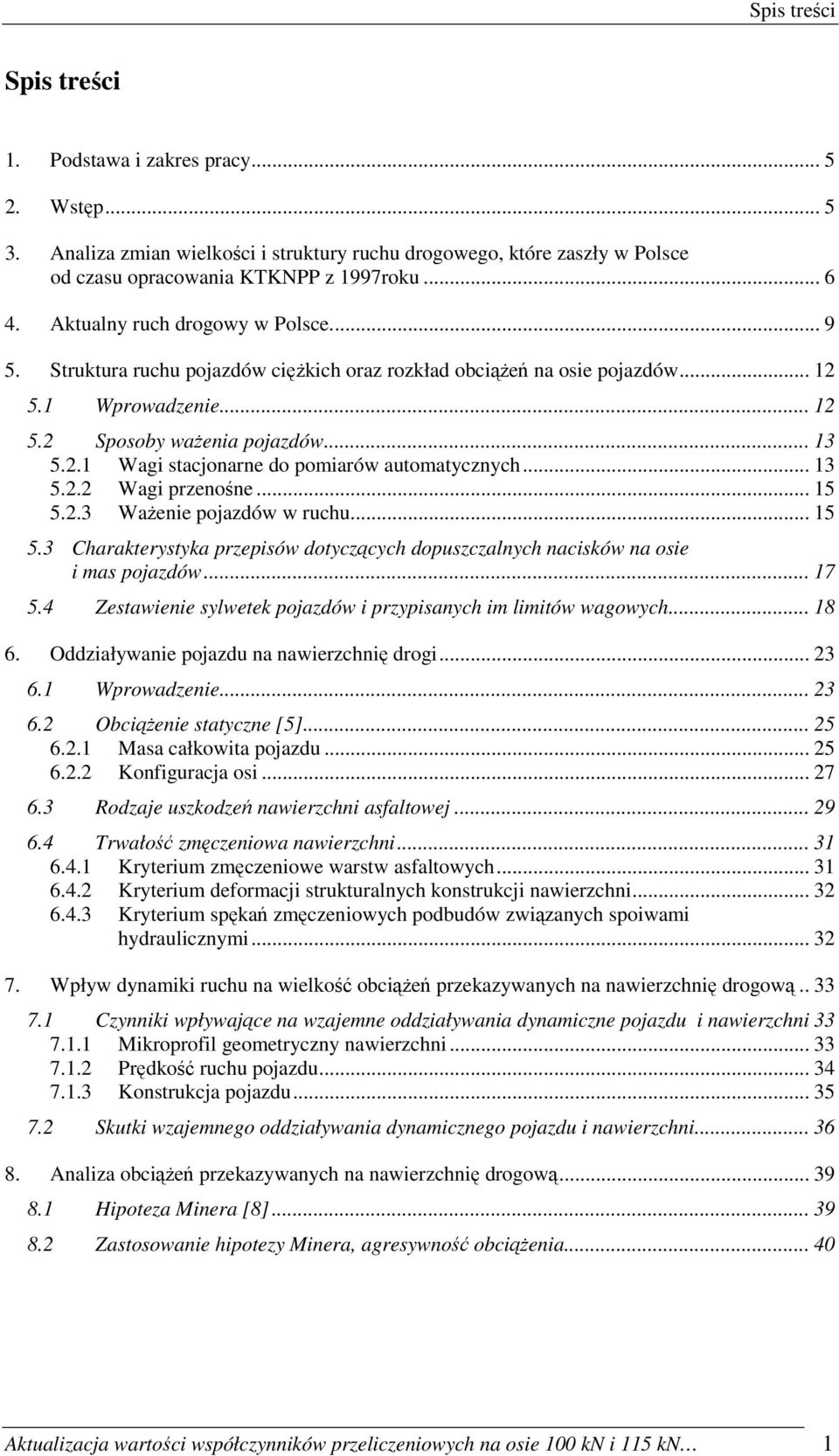 .. 13 5.2.2 Wagi przenośne... 15 5.2.3 WaŜenie pojazdów w ruchu... 15 5.3 Charakterystyka przepisów dotyczących dopuszczalnych nacisków na osie i mas pojazdów... 17 5.