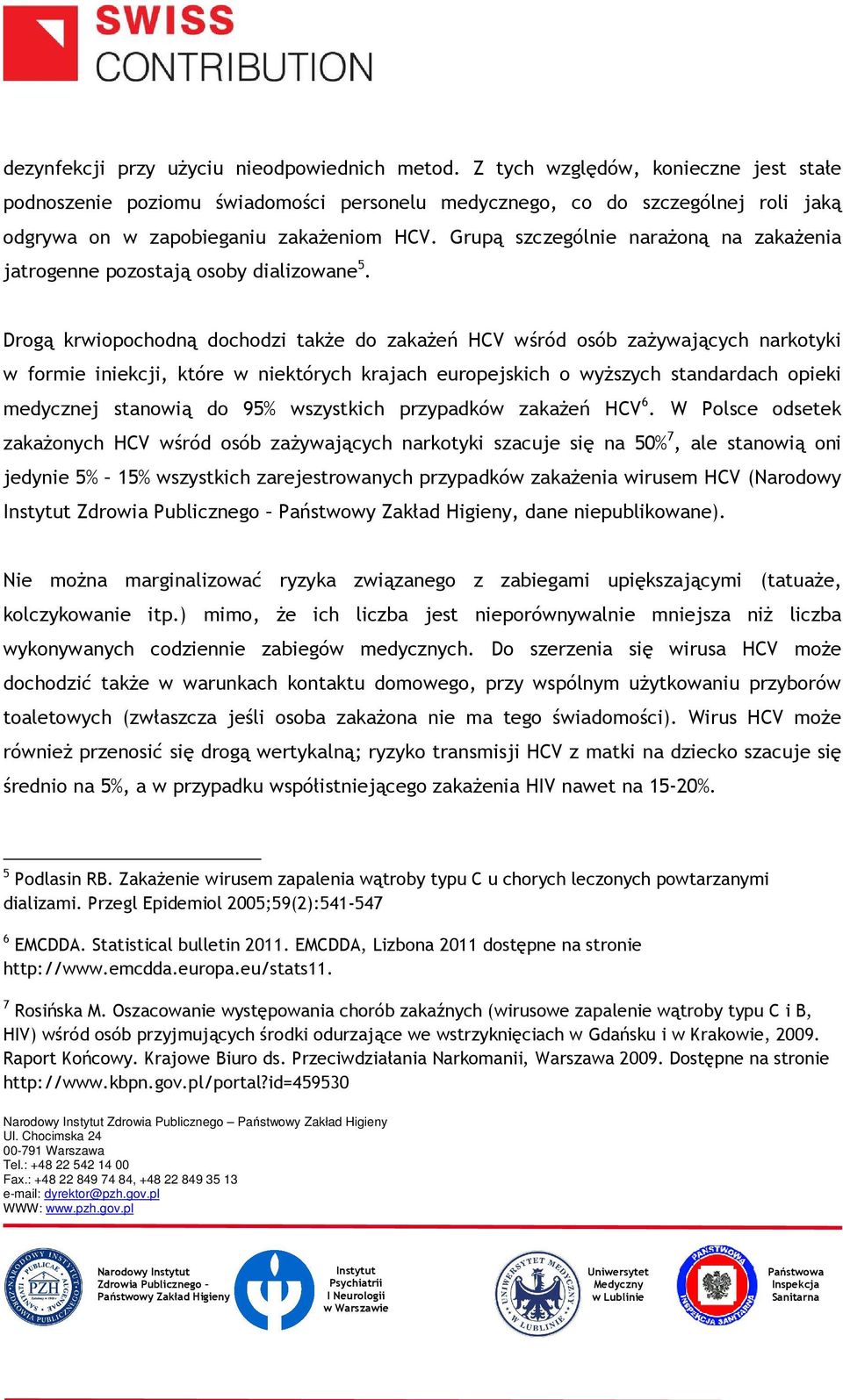 Grupą szczególnie narażoną na zakażenia jatrogenne pozostają osoby dializowane 5.