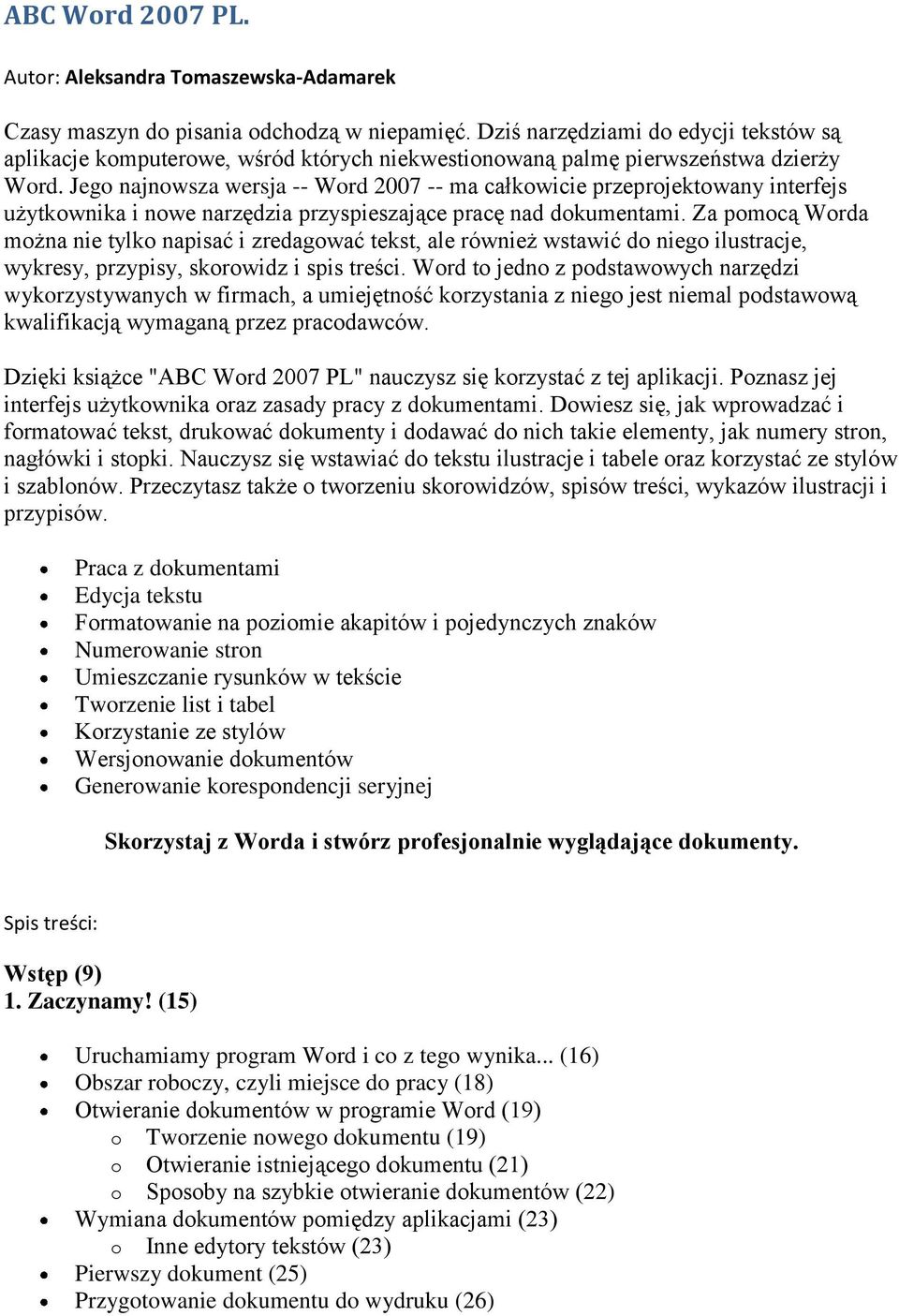 Jego najnowsza wersja -- Word 2007 -- ma całkowicie przeprojektowany interfejs użytkownika i nowe narzędzia przyspieszające pracę nad dokumentami.