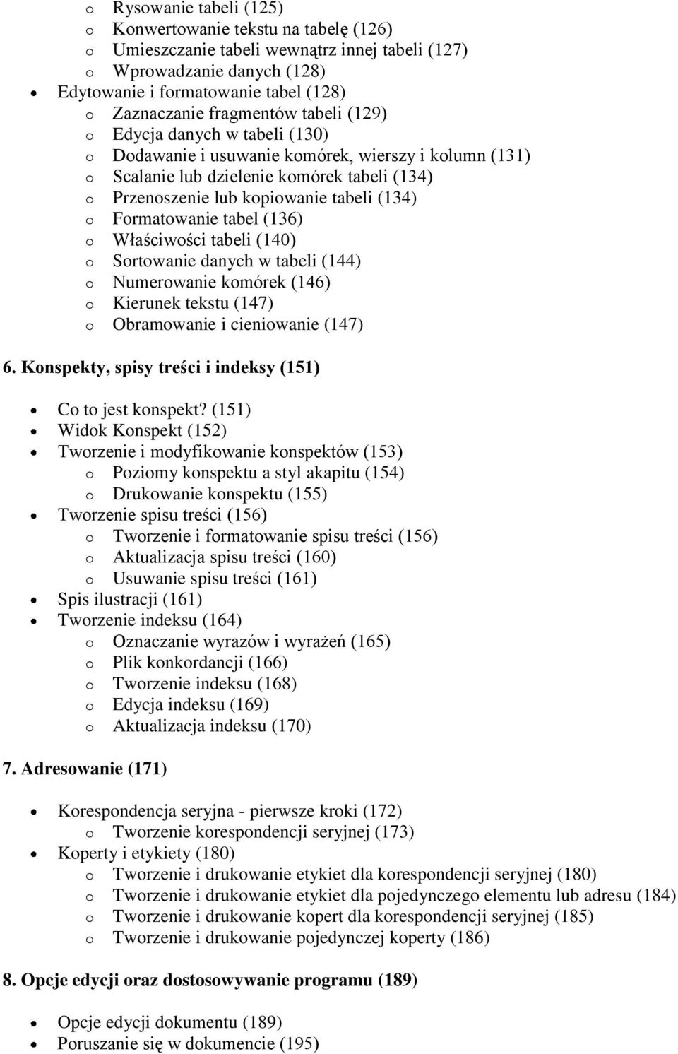 o Formatowanie tabel (136) o Właściwości tabeli (140) o Sortowanie danych w tabeli (144) o Numerowanie komórek (146) o Kierunek tekstu (147) o Obramowanie i cieniowanie (147) 6.