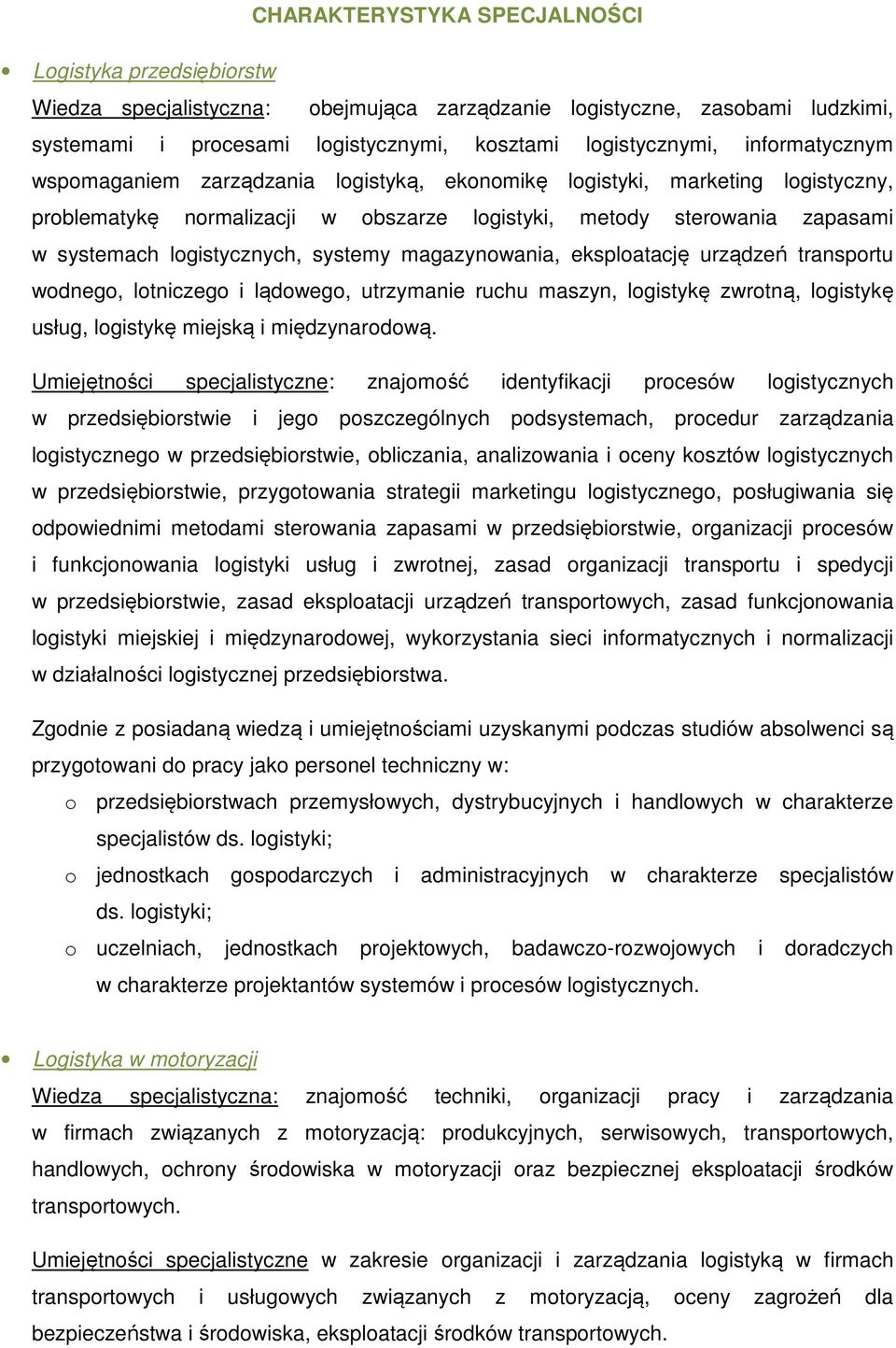 systemy magazynowania, eksploatację urządzeń transportu wodnego, lotniczego i lądowego, utrzymanie ruchu maszyn, logistykę zwrotną, logistykę usług, logistykę miejską i międzynarodową.