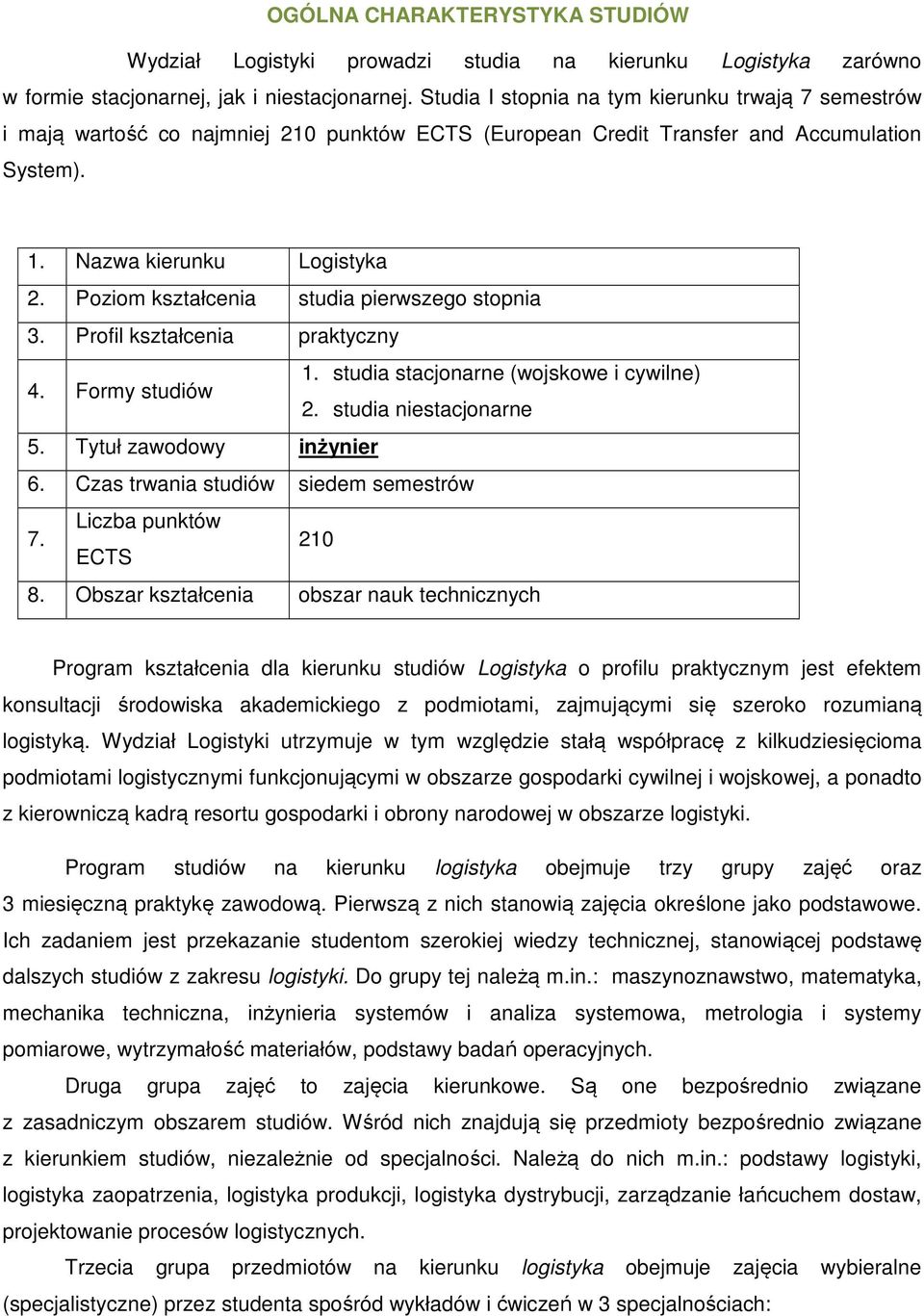 Poziom kształcenia studia pierwszego stopnia 3. Profil kształcenia praktyczny 4. Formy studiów 1. studia stacjonarne (wojskowe i cywilne) 2. studia niestacjonarne 5. Tytuł zawodowy inżynier 6.