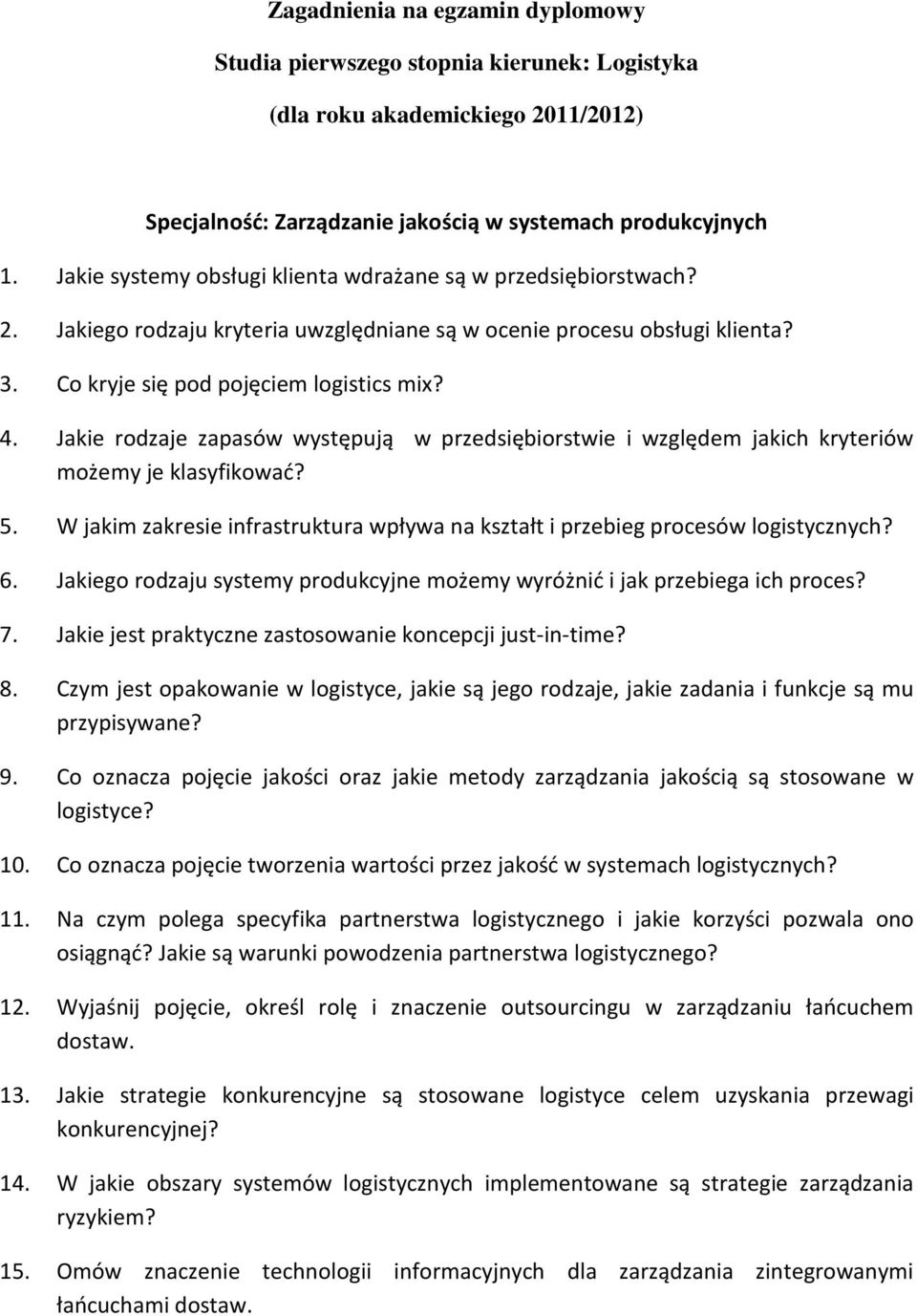 Jakie rodzaje zapasów występują w przedsiębiorstwie i względem jakich kryteriów możemy je klasyfikować? 5. W jakim zakresie infrastruktura wpływa na kształt i przebieg procesów logistycznych? 6.