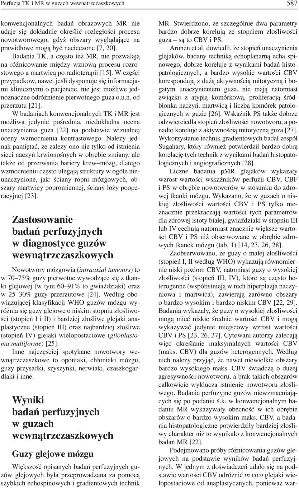 W części przypadków, nawet jeśli dysponuje się informacja mi klinicznymi o pacjencie, nie jest możliwe jed noznaczne odróżnienie pierwotnego guza o.u.n. od przerzutu [21].