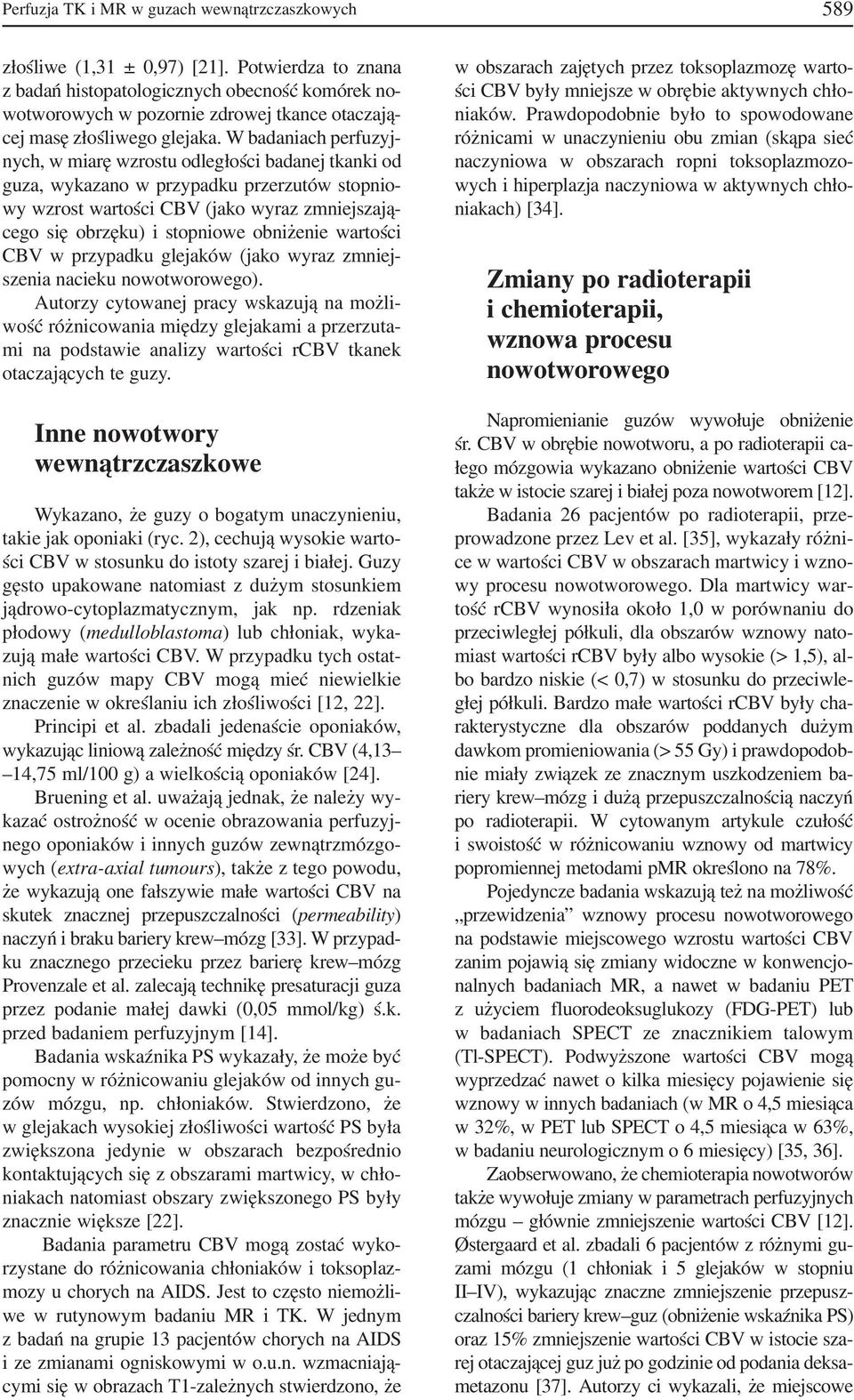 W badaniach perfuzyj nych, w miarę wzrostu odległości badanej tkanki od guza, wykazano w przypadku przerzutów stopnio wy wzrost wartości CBV (jako wyraz zmniejszają cego się obrzęku) i stopniowe