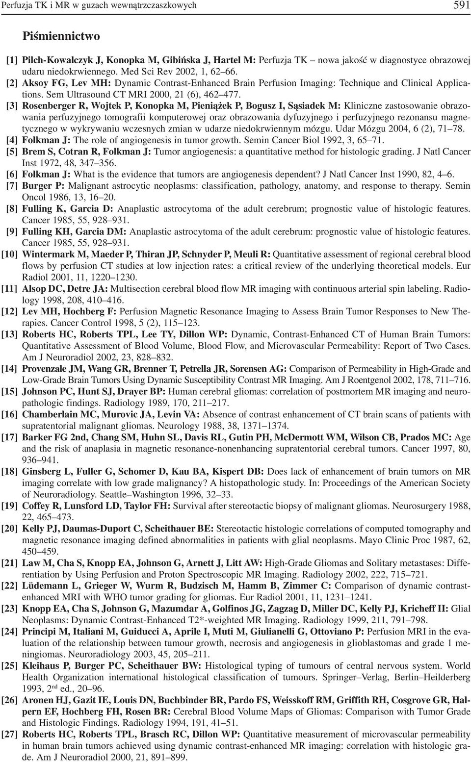[3] Rosenberger R, Wojtek P, Konopka M, Pieniążek P, Bogusz I, Sąsiadek M: Kliniczne zastosowanie obrazo wania perfuzyjnego tomografii komputerowej oraz obrazowania dyfuzyjnego i perfuzyjnego