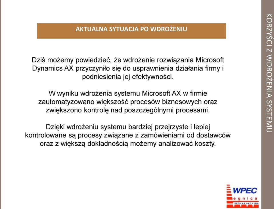 W wyniku wdrożenia systemu Microsoft AX w firmie zautomatyzowano większość procesów biznesowych oraz zwiększono kontrolę nad