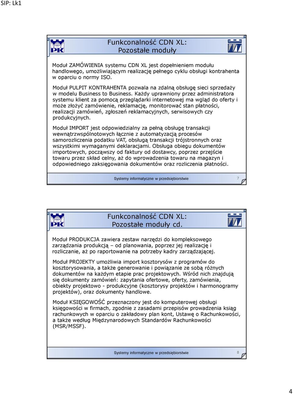 Każdy uprawniony przez administratora systemu klient za pomocą przeglądarki internetowej ma wgląd do oferty i może złożyć zamówienie, reklamację, monitorować stan płatności, realizacji zamówień,