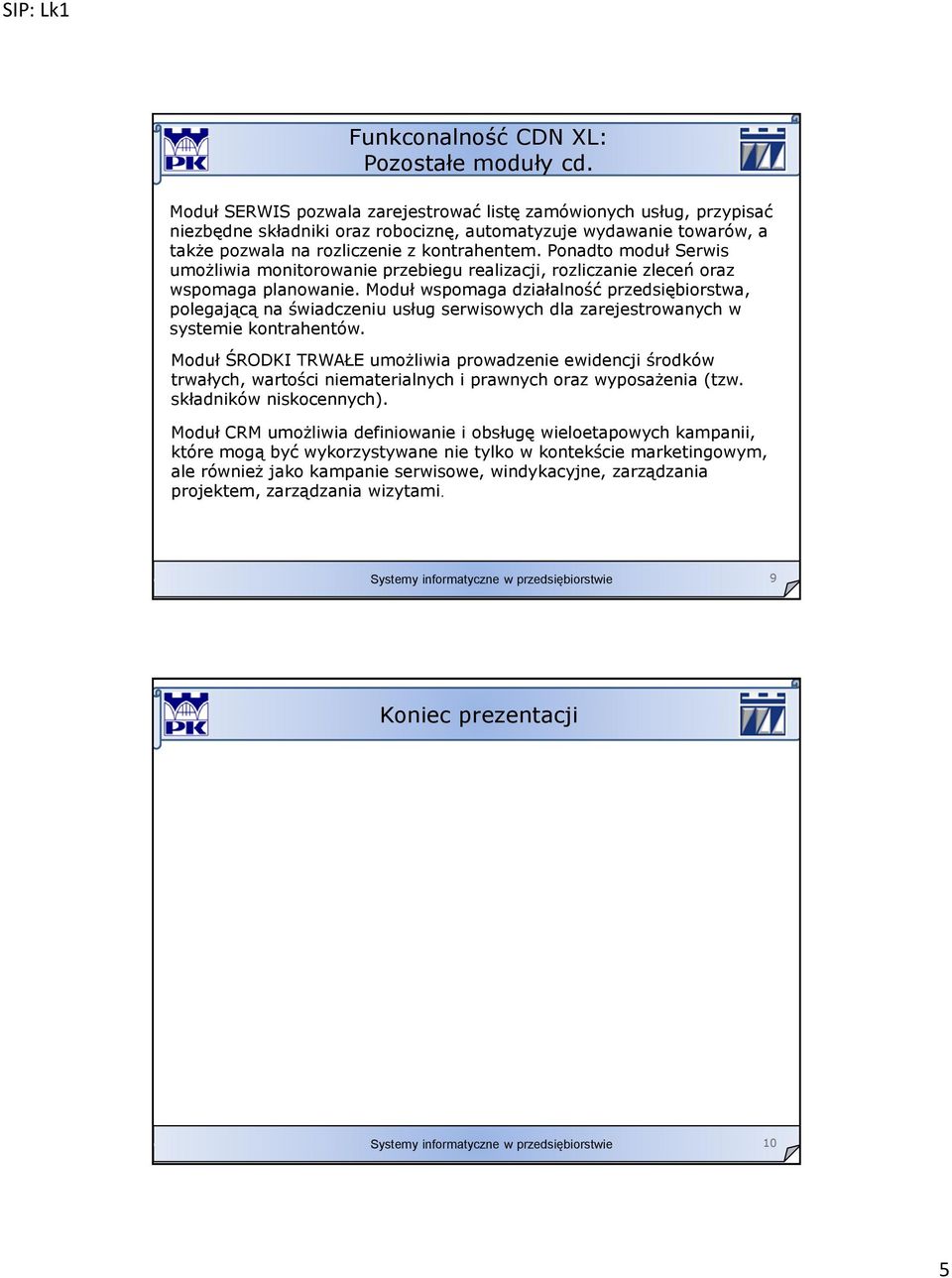 Ponadto moduł Serwis umożliwia monitorowanie przebiegu realizacji, rozliczanie zleceń oraz wspomaga planowanie.