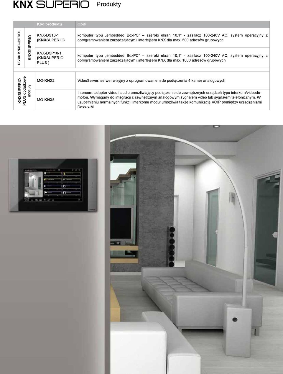 500 adresów grupowych komputer typu embedded BoxPC szeroki ekran 10,1 - zasilacz 100-240V AC, system operacyjny  1000 adresów grupowych KNXSUPERIO PLUS dodatkowe moduły MO-KNX2 MO-KNX5 VideoServer: