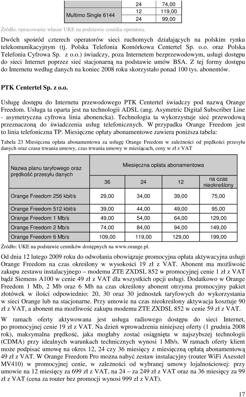 Z tej formy dostępu do Internetu według danych na koniec 2008 roku skorzystało ponad 100 tys. abonentów. PTK Centertel Sp. z o.o. Usługę dostępu do Internetu przewodowego PTK Centertel świadczy pod nazwą Orange Freedom.