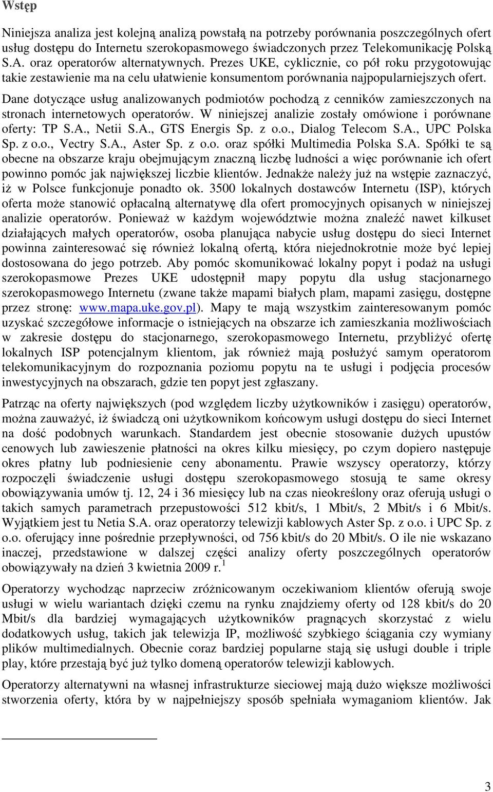 Dane dotyczące usług analizowanych podmiotów pochodzą z cenników zamieszczonych na stronach internetowych operatorów. W niniejszej analizie zostały omówione i porównane oferty: TP S.A.