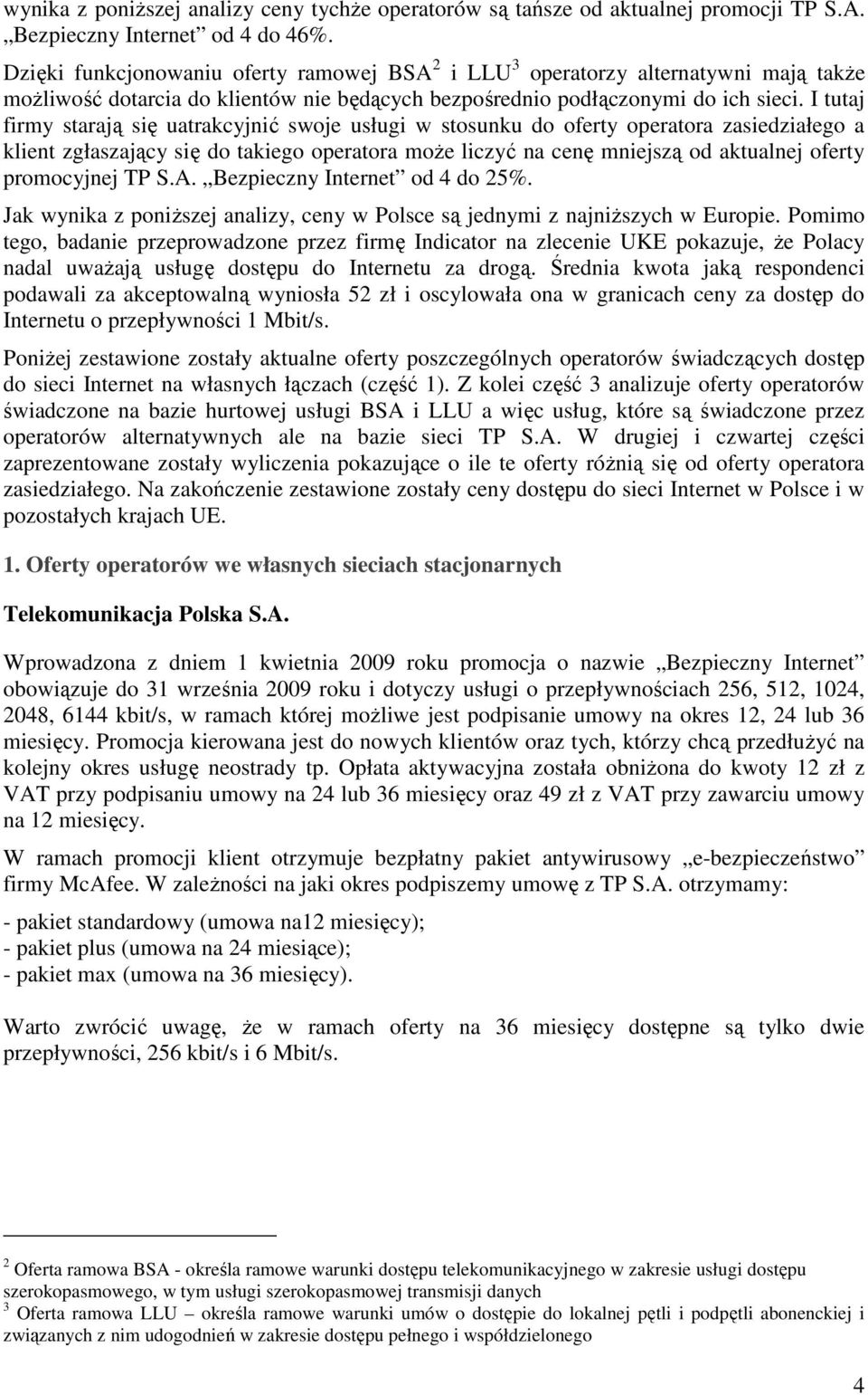 I tutaj firmy starają się uatrakcyjnić swoje usługi w stosunku do oferty operatora zasiedziałego a klient zgłaszający się do takiego operatora moŝe liczyć na cenę mniejszą od aktualnej oferty