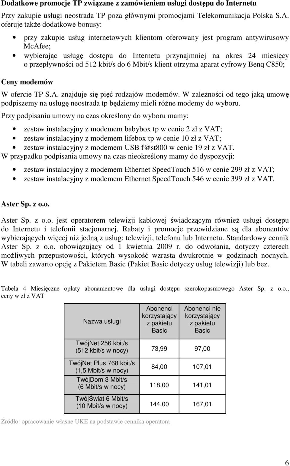 przepływności od 512 kbit/s do 6 Mbit/s klient otrzyma aparat cyfrowy Benq C850; Ceny modemów W ofercie TP S.A. znajduje się pięć rodzajów modemów.