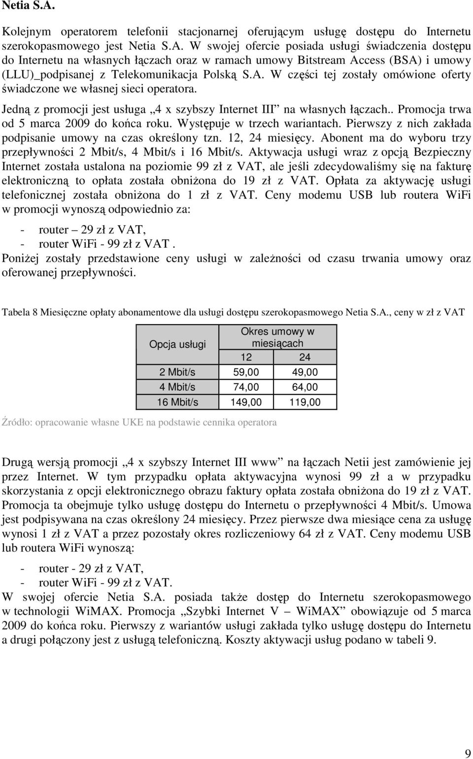 Występuje w trzech wariantach. Pierwszy z nich zakłada podpisanie umowy na czas określony tzn. 12, 24 miesięcy. Abonent ma do wyboru trzy przepływności 2 Mbit/s, 4 Mbit/s i 16 Mbit/s.