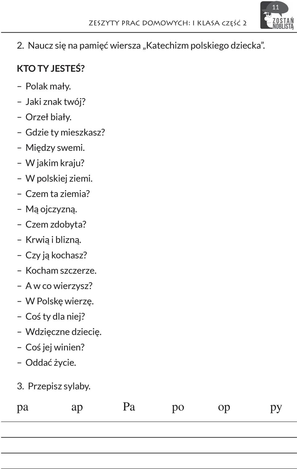 W polskiej ziemi. Czem ta ziemia? Mą ojczyzną. Czem zdobyta? Krwią i blizną. Czy ją kochasz? Kocham szczerze.