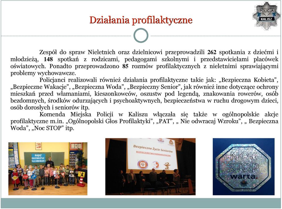 Policjanci realizowali również działania profilaktyczne takie jak: Bezpieczna Kobieta, Bezpieczne Wakacje, Bezpieczna Woda, Bezpieczny Senior, jak również inne dotyczące ochrony mieszkań przed