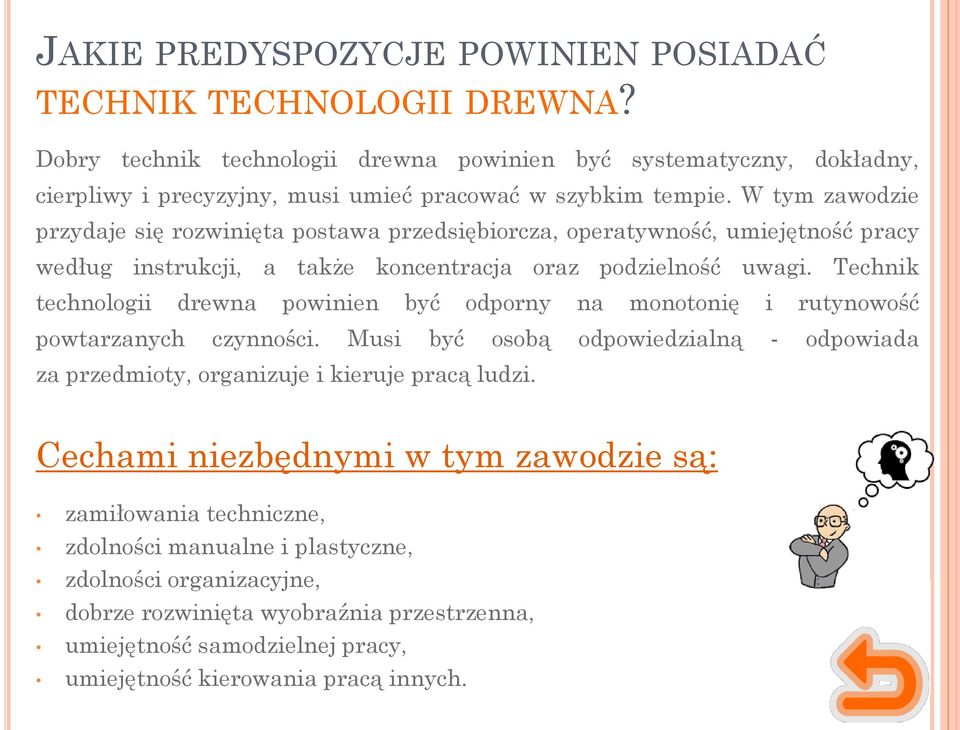W tym zawodzie przydaje się rozwinięta postawa przedsiębiorcza, operatywność, umiejętność pracy według instrukcji, a także koncentracja oraz podzielność uwagi.