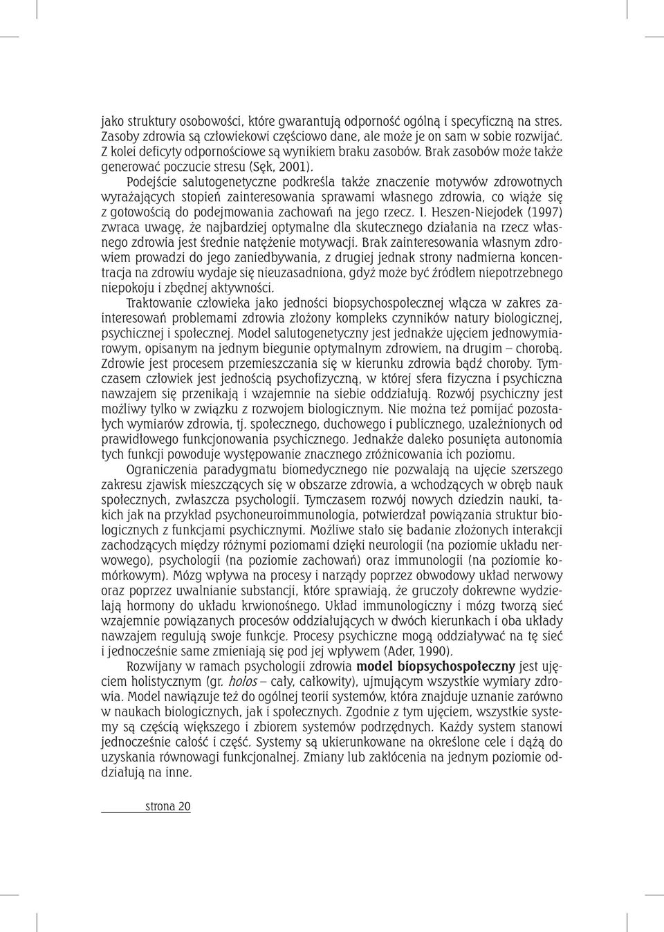 Podejście salutogenetyczne podkreśla także znaczenie motywów zdrowotnych wyrażających stopień zainteresowania sprawami własnego zdrowia, co wiąże się z gotowością do podejmowania zachowań na jego