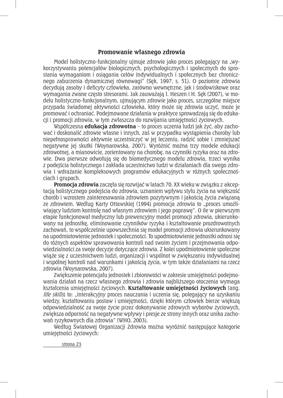 O poziomie zdrowia decydują zasoby i deficyty człowieka, zarówno wewnętrzne, jak i środowiskowe oraz wymagania zwane często stresorami. Jak zauważają I. Heszen i H.