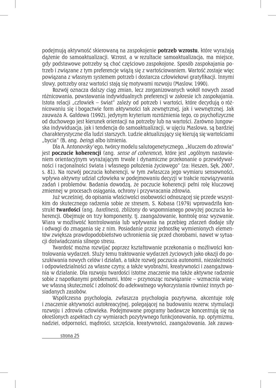 Wartość zostaje więc powiązana z własnym systemem potrzeb i dostarcza człowiekowi gratyfikacji. Innymi słowy, potrzeby oraz wartości stają się motywami rozwoju (Maslow, 1990).