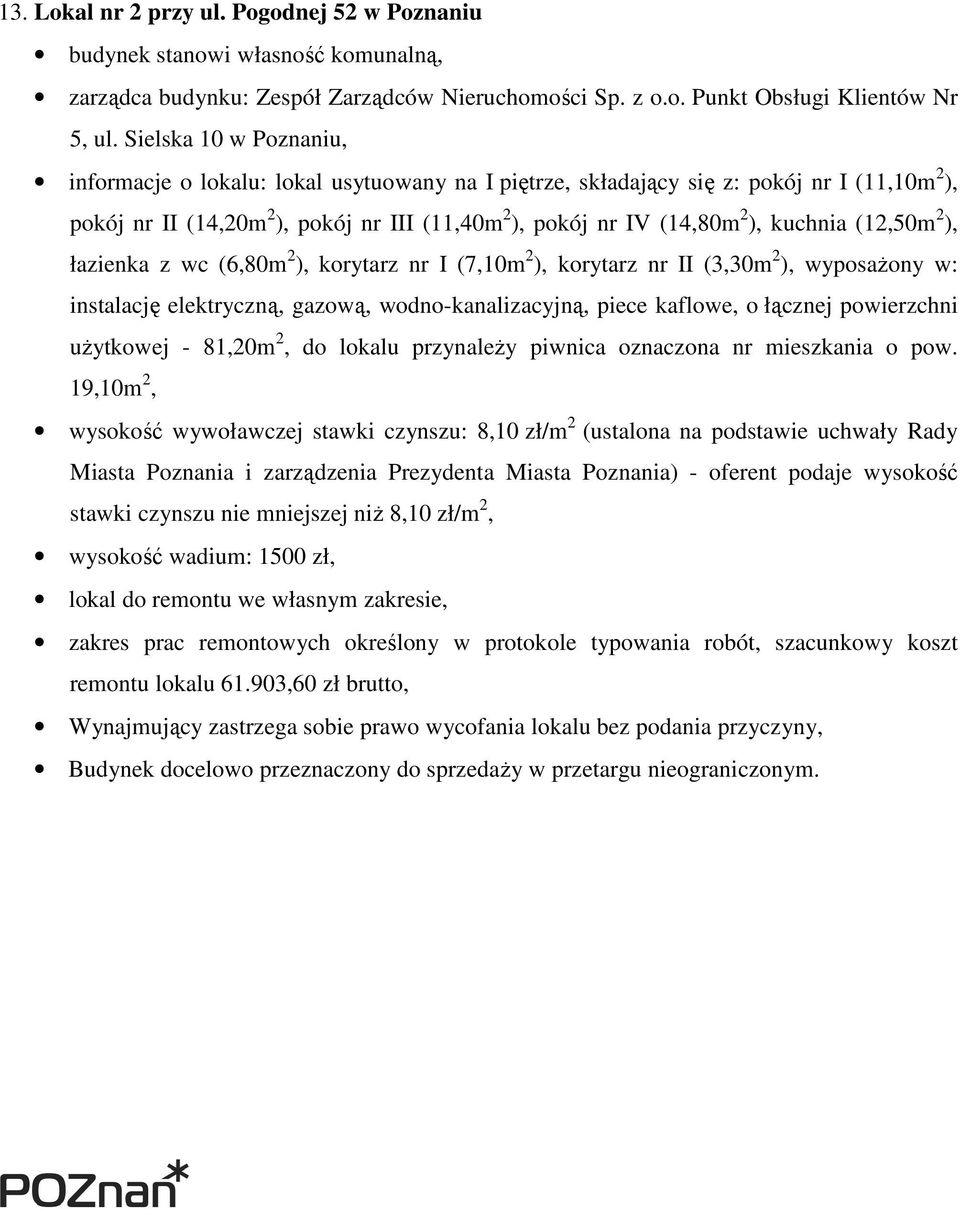 kuchnia (12,50m 2 ), łazienka z wc (6,80m 2 ), korytarz nr I (7,10m 2 ), korytarz nr II (3,30m 2 ), wyposaŝony w: instalację elektryczną, gazową, wodno-kanalizacyjną, piece kaflowe, o łącznej