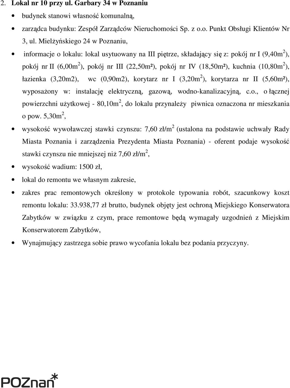 kuchnia (10,80m 2 ), łazienka (3,20m2), wc (0,90m2), korytarz nr I (3,20m 2 ), korytarza nr II (5,60m²), wyposaŝony w: instalację elektryczną, gazową, wodno-kanalizacyjną, c.o., o łącznej powierzchni uŝytkowej - 80,10m 2, do lokalu przynaleŝy piwnica oznaczona nr mieszkania o pow.