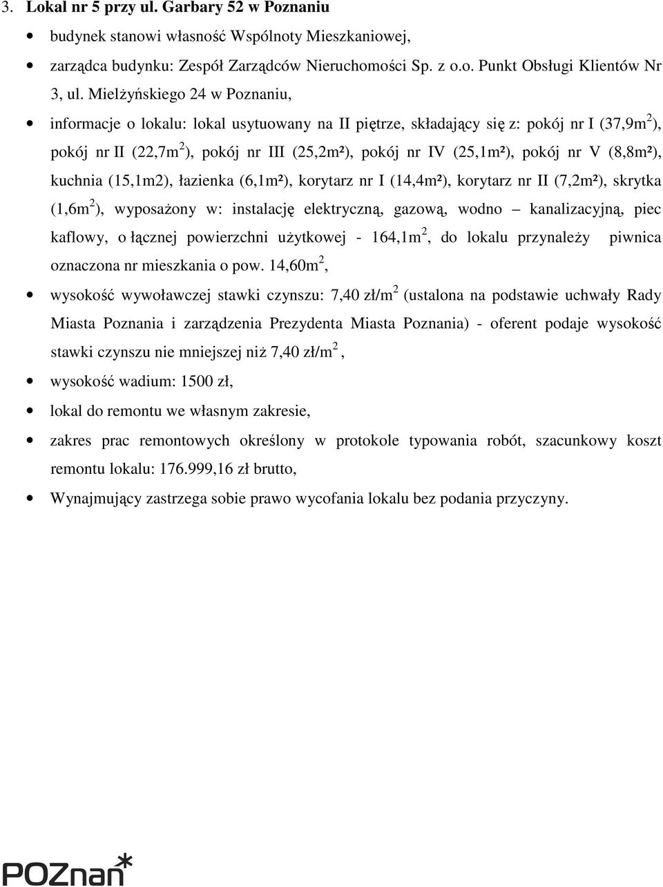 pokój nr V (8,8m²), kuchnia (15,1m2), łazienka (6,1m²), korytarz nr I (14,4m²), korytarz nr II (7,2m²), skrytka (1,6m 2 ), wyposaŝony w: instalację elektryczną, gazową, wodno kanalizacyjną, piec