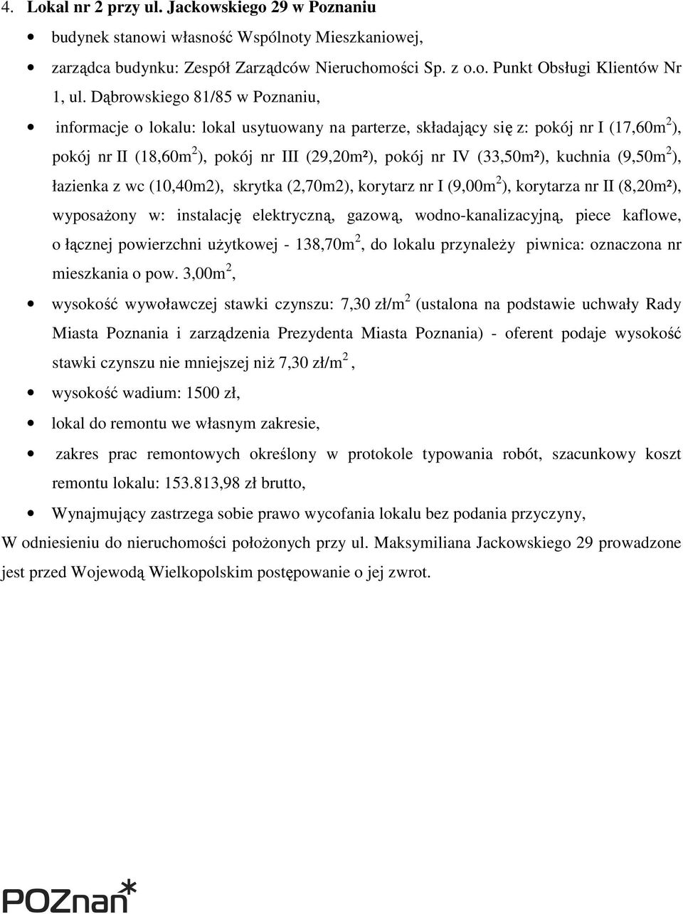 kuchnia (9,50m 2 ), łazienka z wc (10,40m2), skrytka (2,70m2), korytarz nr I (9,00m 2 ), korytarza nr II (8,20m²), wyposaŝony w: instalację elektryczną, gazową, wodno-kanalizacyjną, piece kaflowe, o