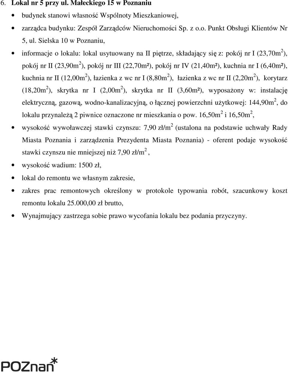 nr I (6,40m²), kuchnia nr II (12,00m 2 ), łazienka z wc nr I (8,80m 2 ), łazienka z wc nr II (2,20m 2 ), korytarz (18,20m 2 ), skrytka nr I (2,00m 2 ), skrytka nr II (3,60m²), wyposaŝony w: