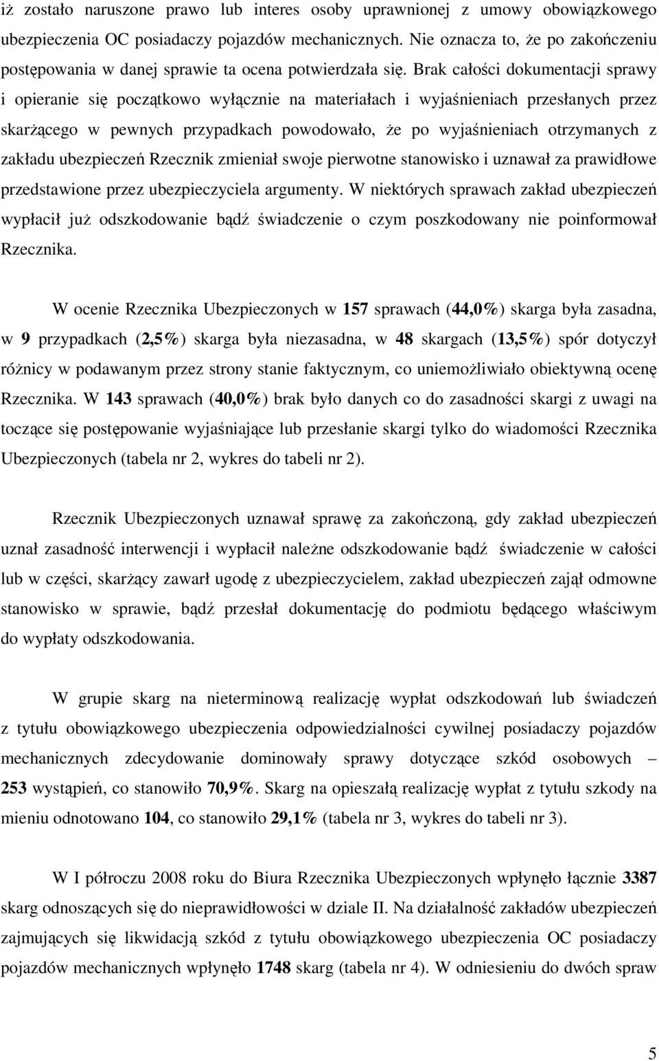 Brak całości dokumentacji sprawy i opieranie się początkowo wyłącznie na materiałach i wyjaśnieniach przesłanych przez skarżącego w pewnych przypadkach powodowało, że po wyjaśnieniach otrzymanych z